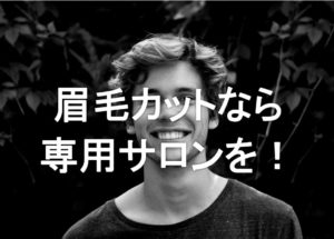 メンズ眉カットなら専用サロンがおすすめ!【イケメンは眉毛から】