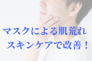 【メンズ向け】マスクによる肌荒れをスキンケアで改善！おすすめの商品も紹介します